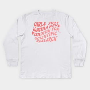 Girls just wanna have funding for scientific research Kids Long Sleeve T-Shirt